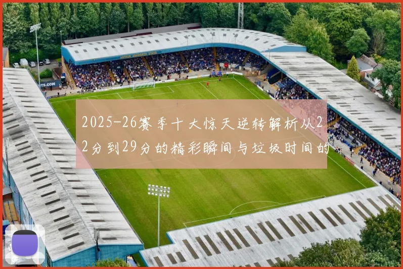 2025-26赛季十大惊天逆转解析从22分到29分的精彩瞬间与垃圾时间的真实定义